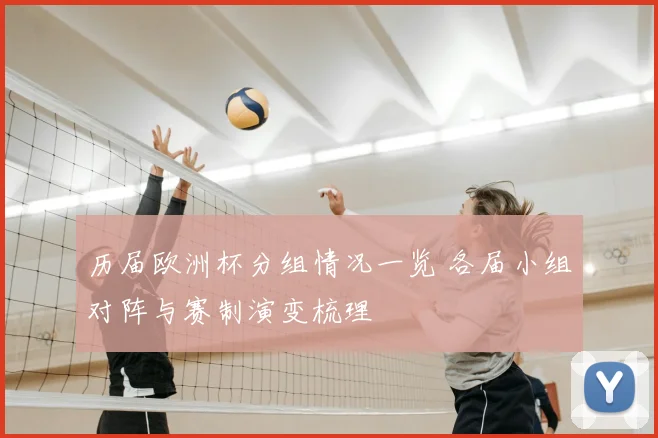 历届欧洲杯分组情况一览 各届小组对阵与赛制演变梳理