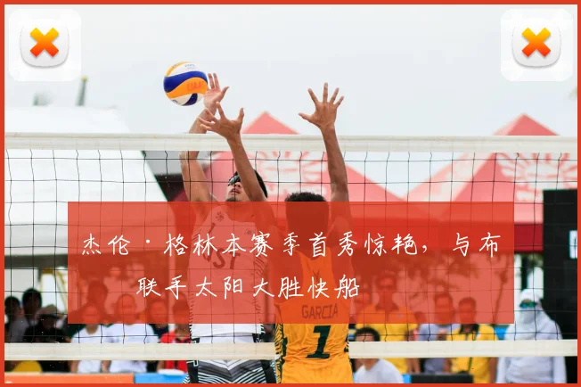杰伦·格林本赛季首秀惊艳，与布克联手太阳大胜快船