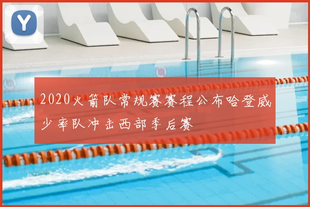 2020火箭队常规赛赛程公布哈登威少率队冲击西部季后赛