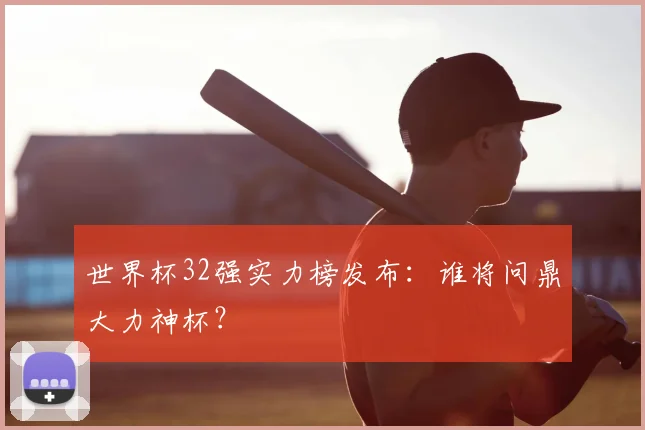世界杯32强实力榜发布：谁将问鼎大力神杯？