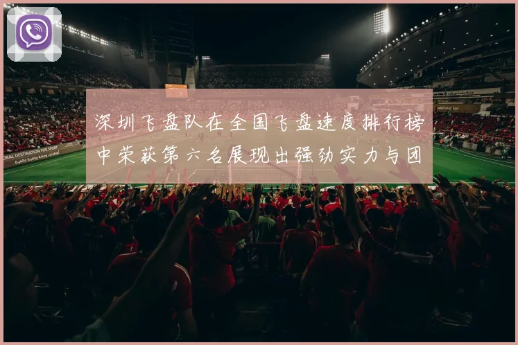 深圳飞盘队在全国飞盘速度排行榜中荣获第六名展现出强劲实力与团队合作精神