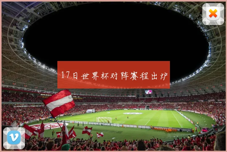 17日世界杯对阵赛程出炉