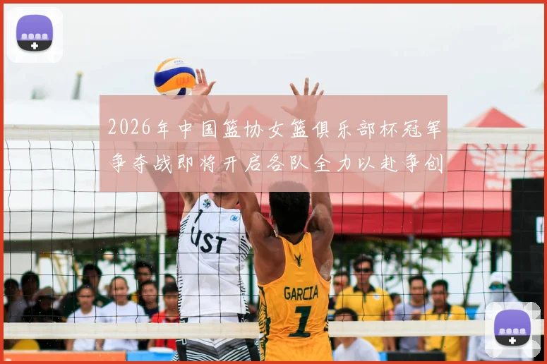 2026年中国篮协女篮俱乐部杯冠军争夺战即将开启各队全力以赴争创佳绩