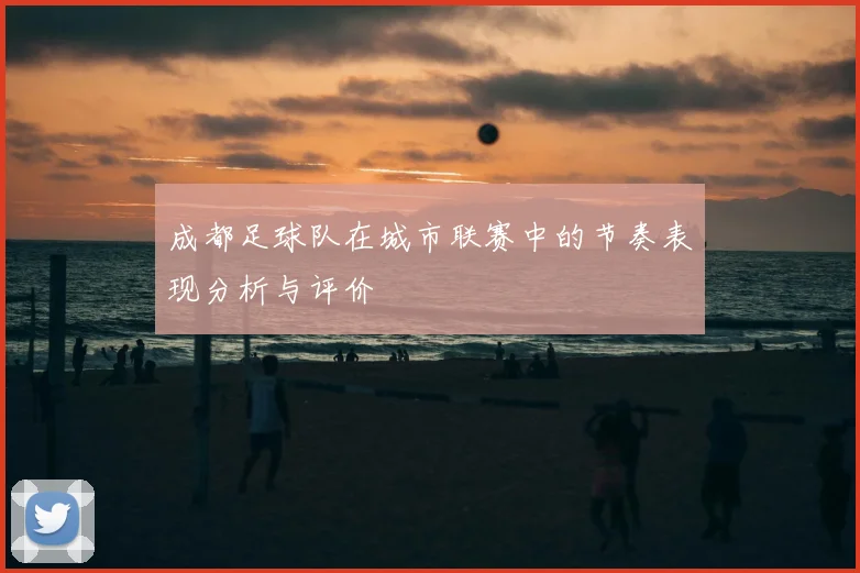 成都足球队在城市联赛中的节奏表现分析与评价